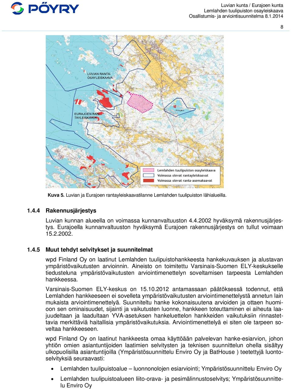 5 Muut tehdyt selvitykset ja suunnitelmat wpd Finland Oy on laatinut Lemlahden tuulipuistohankkeesta hankekuvauksen ja alustavan ympäristövaikutusten arvioinnin.