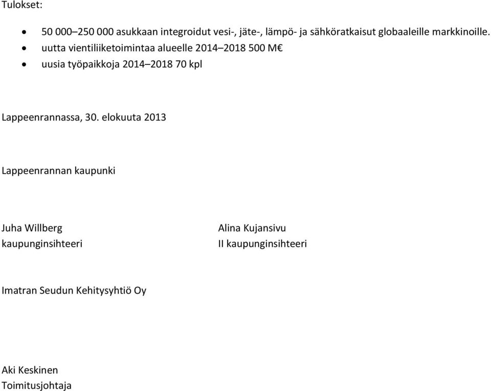 uutta vientiliiketoimintaa alueelle 2014 2018 500 M uusia työpaikkoja 2014 2018 70 kpl