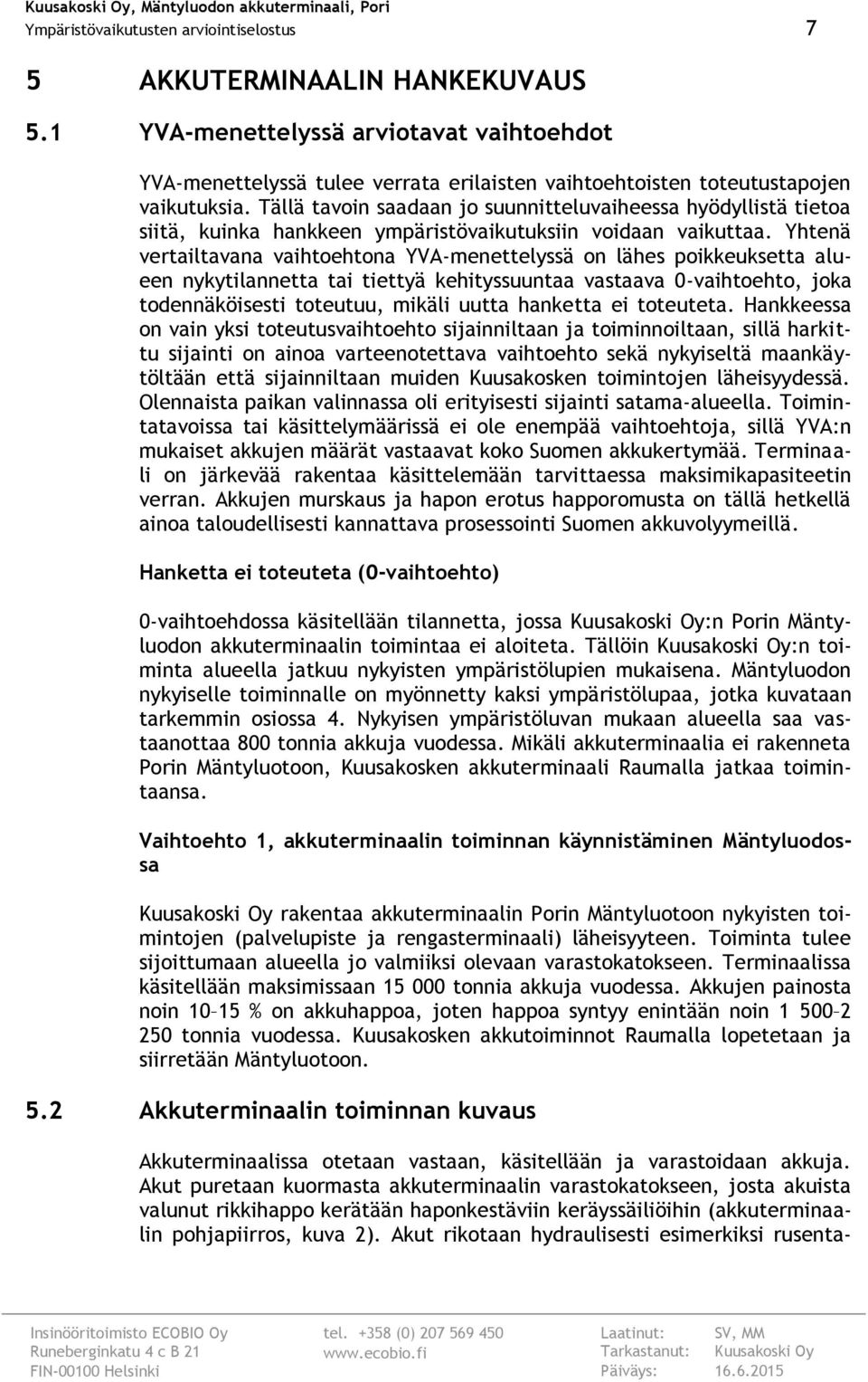 Tällä tavoin saadaan jo suunnitteluvaiheessa hyödyllistä tietoa siitä, kuinka hankkeen ympäristövaikutuksiin voidaan vaikuttaa.