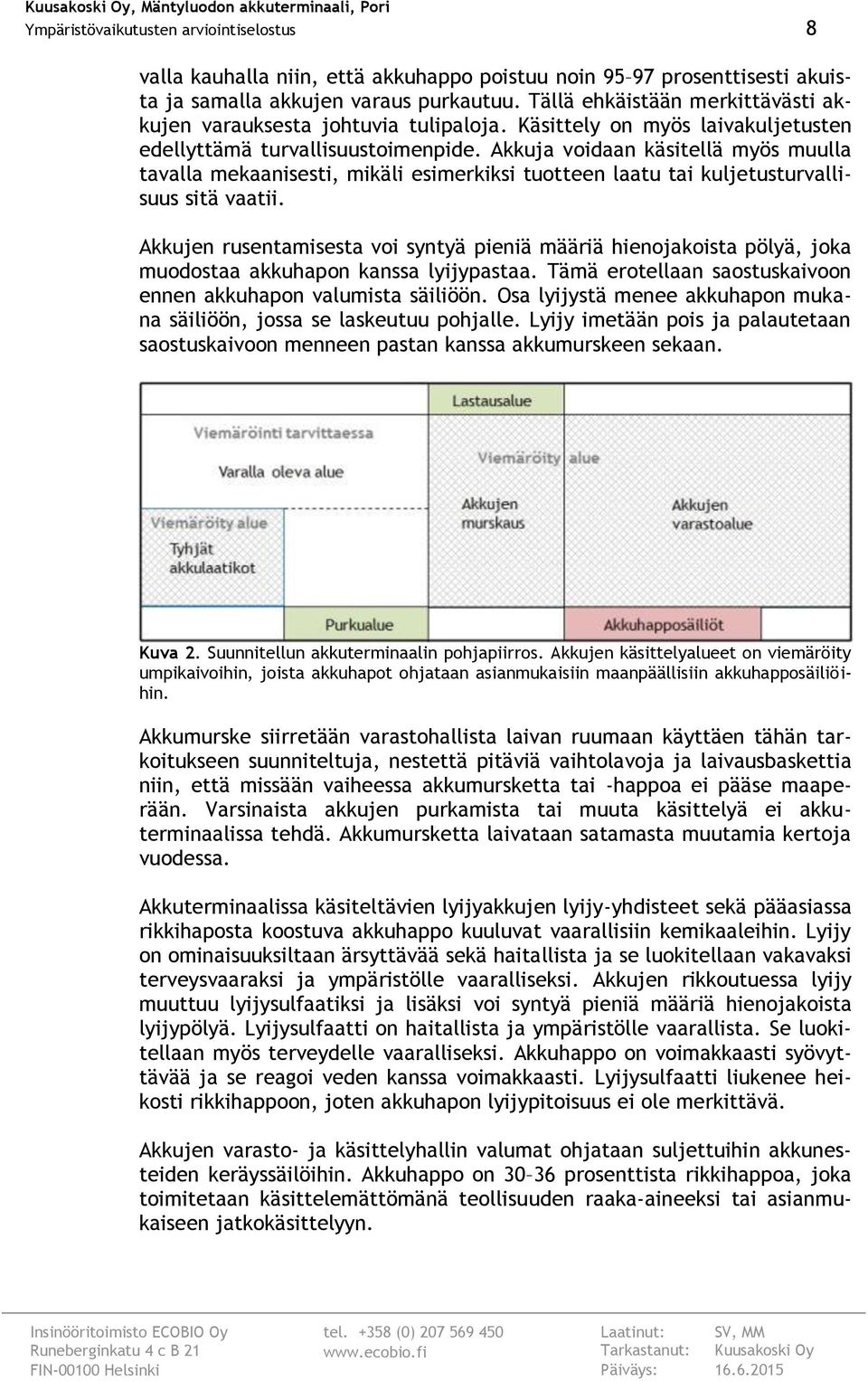 Akkuja voidaan käsitellä myös muulla tavalla mekaanisesti, mikäli esimerkiksi tuotteen laatu tai kuljetusturvallisuus sitä vaatii.