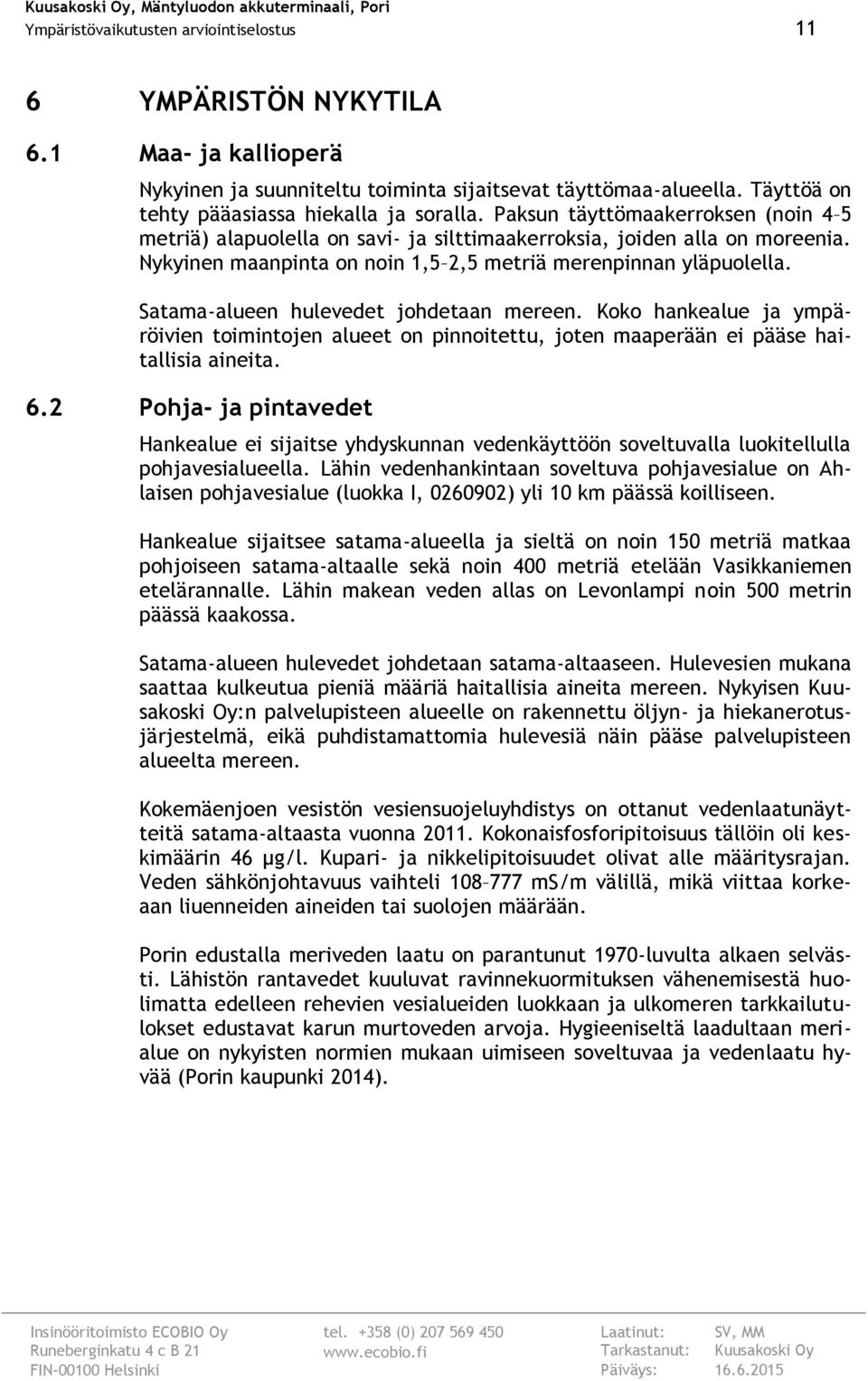 Satama-alueen hulevedet johdetaan mereen. Koko hankealue ja ympäröivien toimintojen alueet on pinnoitettu, joten maaperään ei pääse haitallisia aineita. 6.