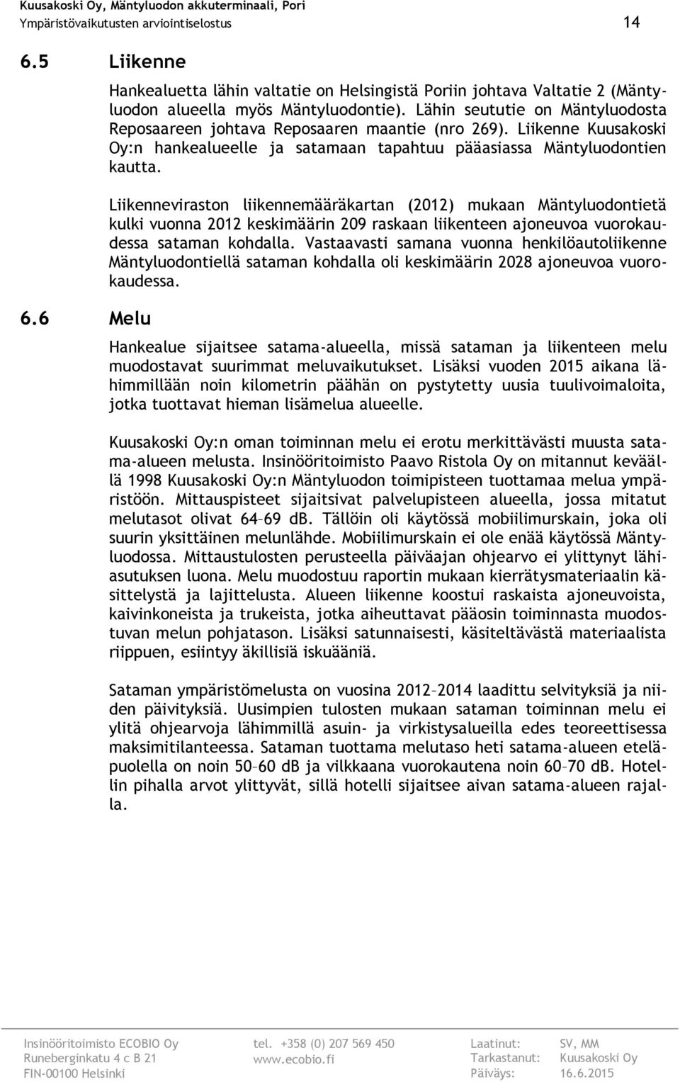 Liikenneviraston liikennemääräkartan (2012) mukaan Mäntyluodontietä kulki vuonna 2012 keskimäärin 209 raskaan liikenteen ajoneuvoa vuorokaudessa sataman kohdalla.