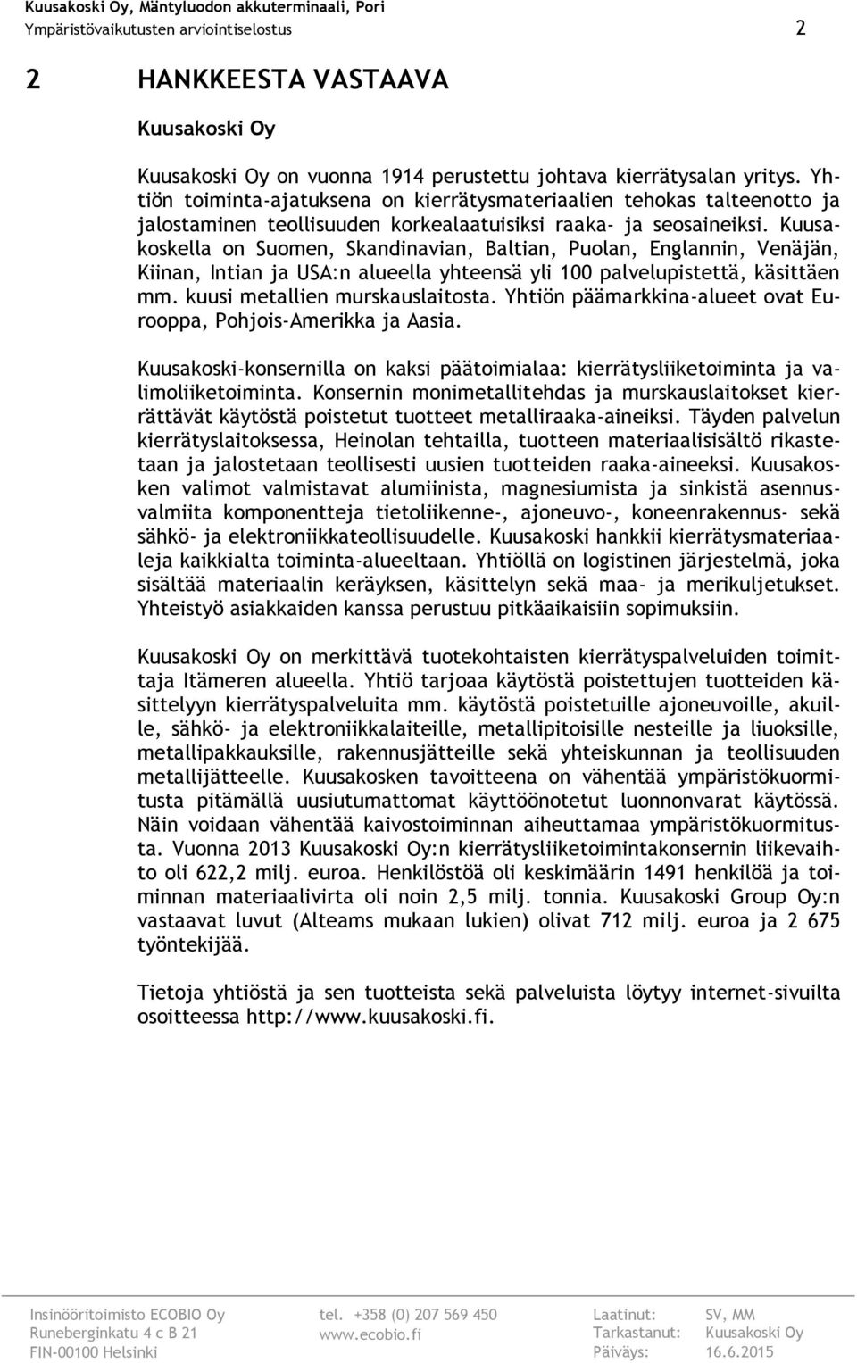 Kuusakoskella on Suomen, Skandinavian, Baltian, Puolan, Englannin, Venäjän, Kiinan, Intian ja USA:n alueella yhteensä yli 100 palvelupistettä, käsittäen mm. kuusi metallien murskauslaitosta.