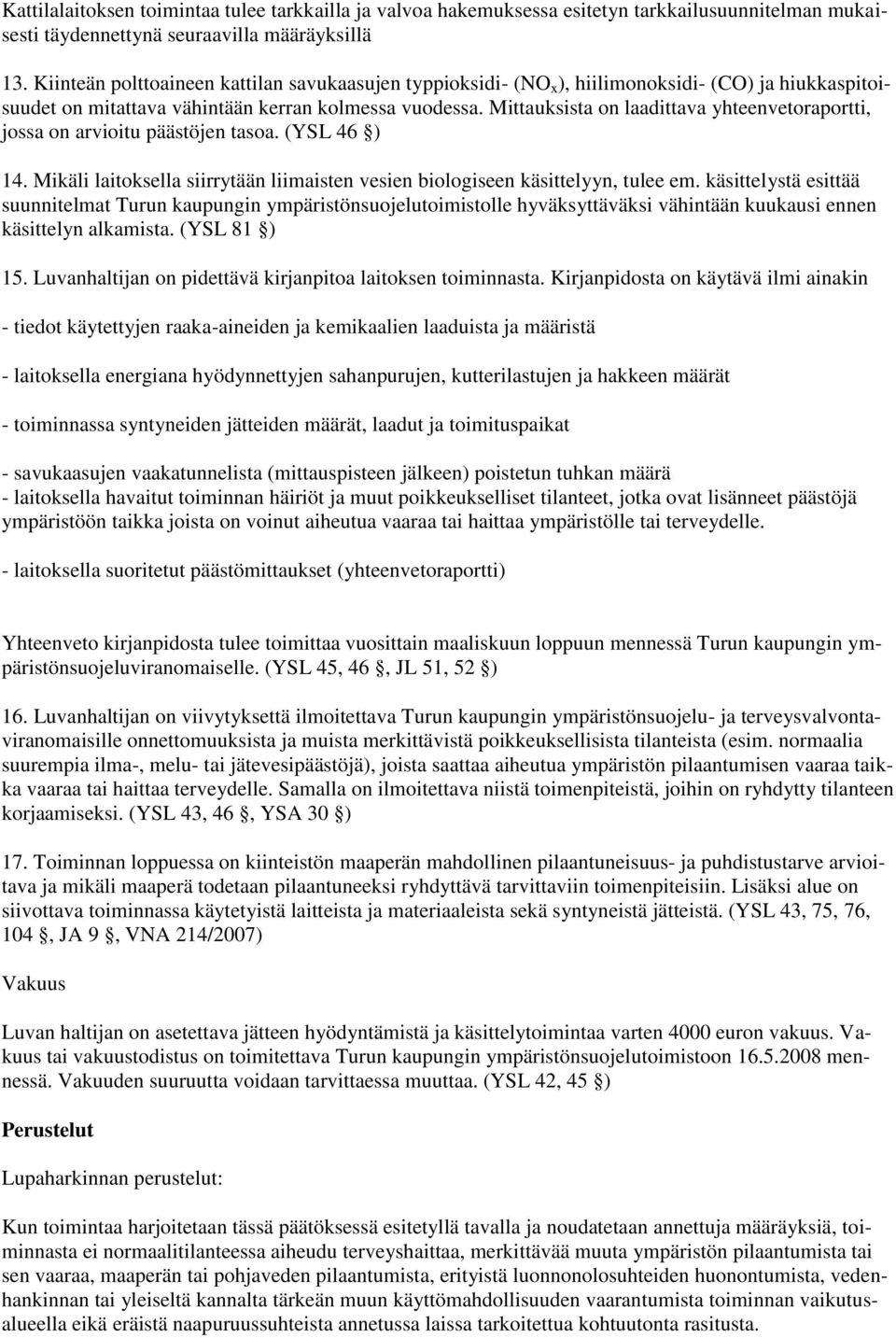 Mittauksista on laadittava yhteenvetoraportti, jossa on arvioitu päästöjen tasoa. (YSL 46 ) 14. Mikäli laitoksella siirrytään liimaisten vesien biologiseen käsittelyyn, tulee em.