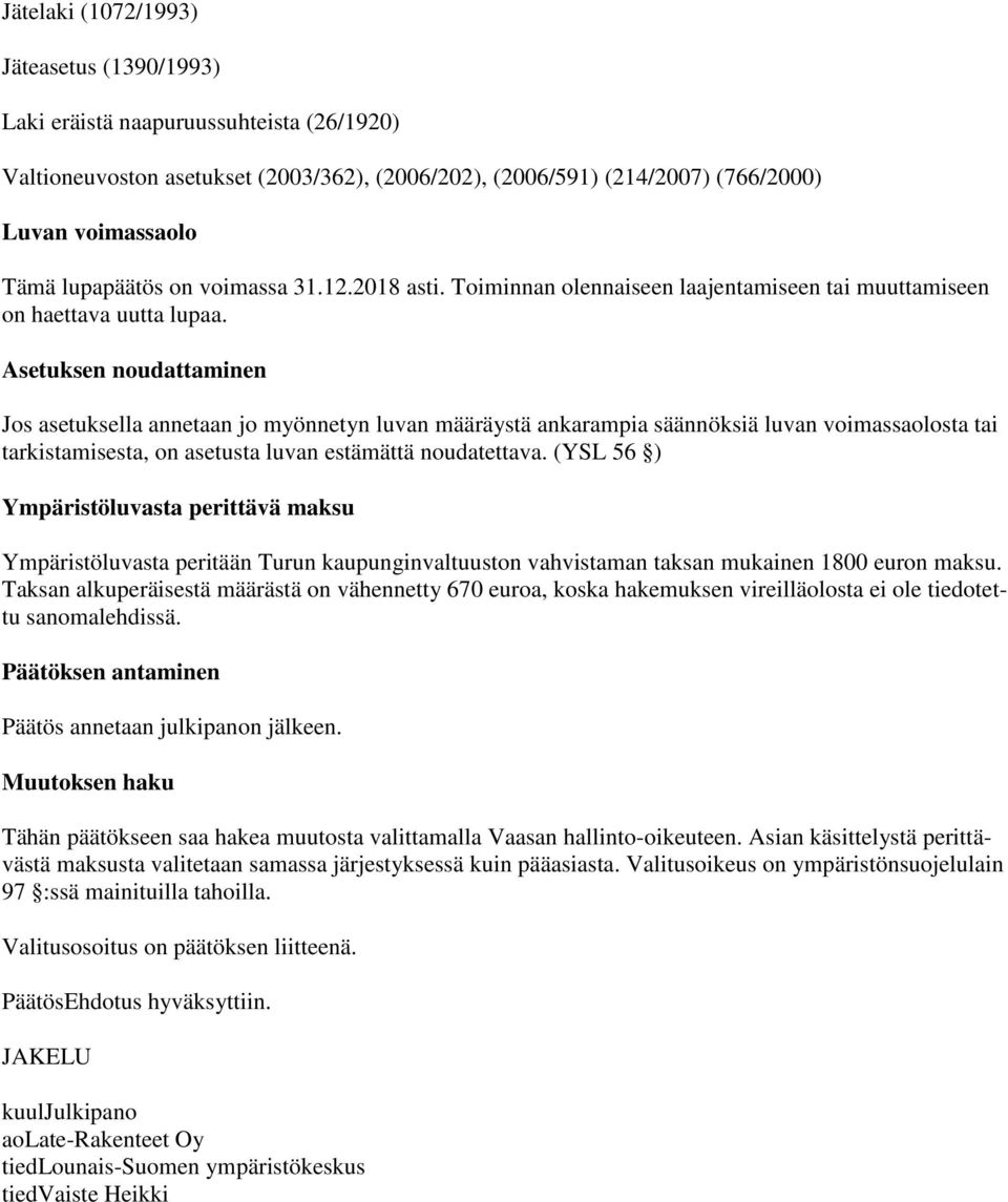 Asetuksen noudattaminen Jos asetuksella annetaan jo myönnetyn luvan määräystä ankarampia säännöksiä luvan voimassaolosta tai tarkistamisesta, on asetusta luvan estämättä noudatettava.