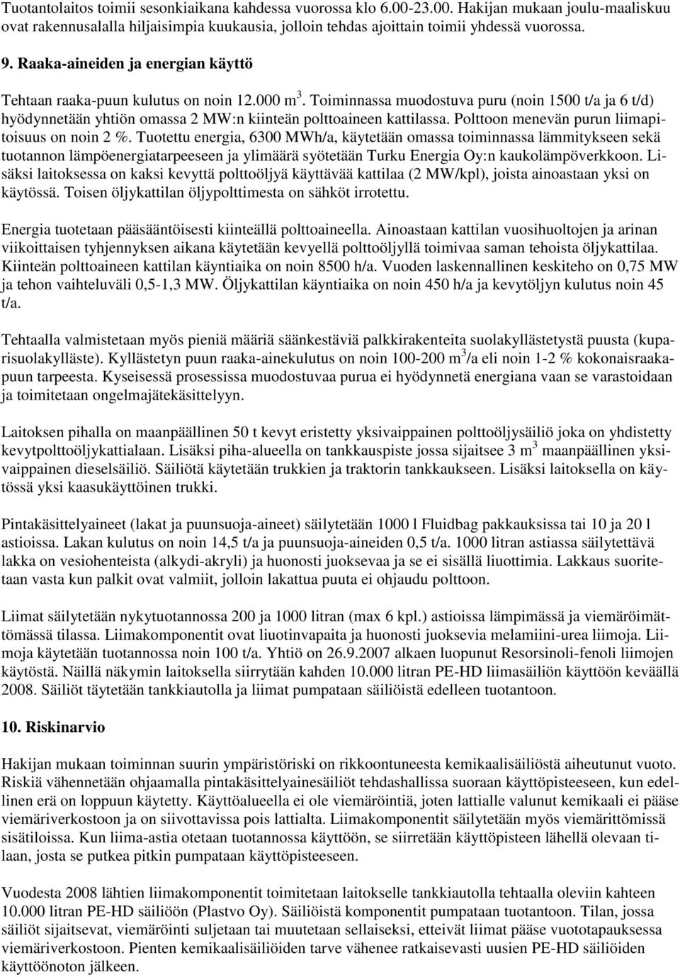 Toiminnassa muodostuva puru (noin 1500 t/a ja 6 t/d) hyödynnetään yhtiön omassa 2 MW:n kiinteän polttoaineen kattilassa. Polttoon menevän purun liimapitoisuus on noin 2 %.