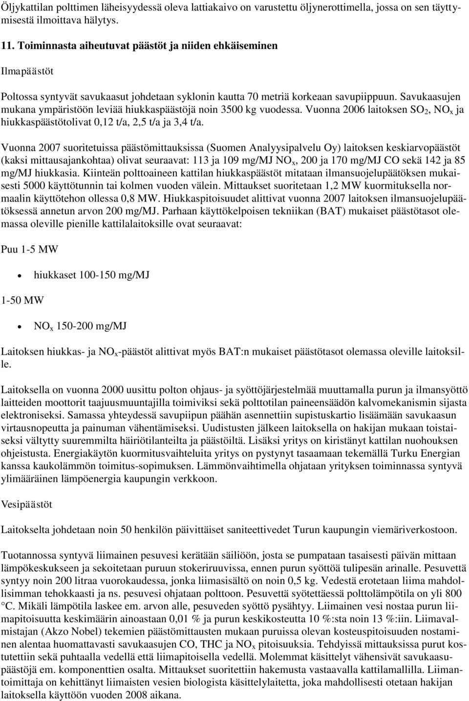 Savukaasujen mukana ympäristöön leviää hiukkaspäästöjä noin 3500 kg vuodessa. Vuonna 2006 laitoksen SO 2, NO x ja hiukkaspäästötolivat 0,12 t/a, 2,5 t/a ja 3,4 t/a.