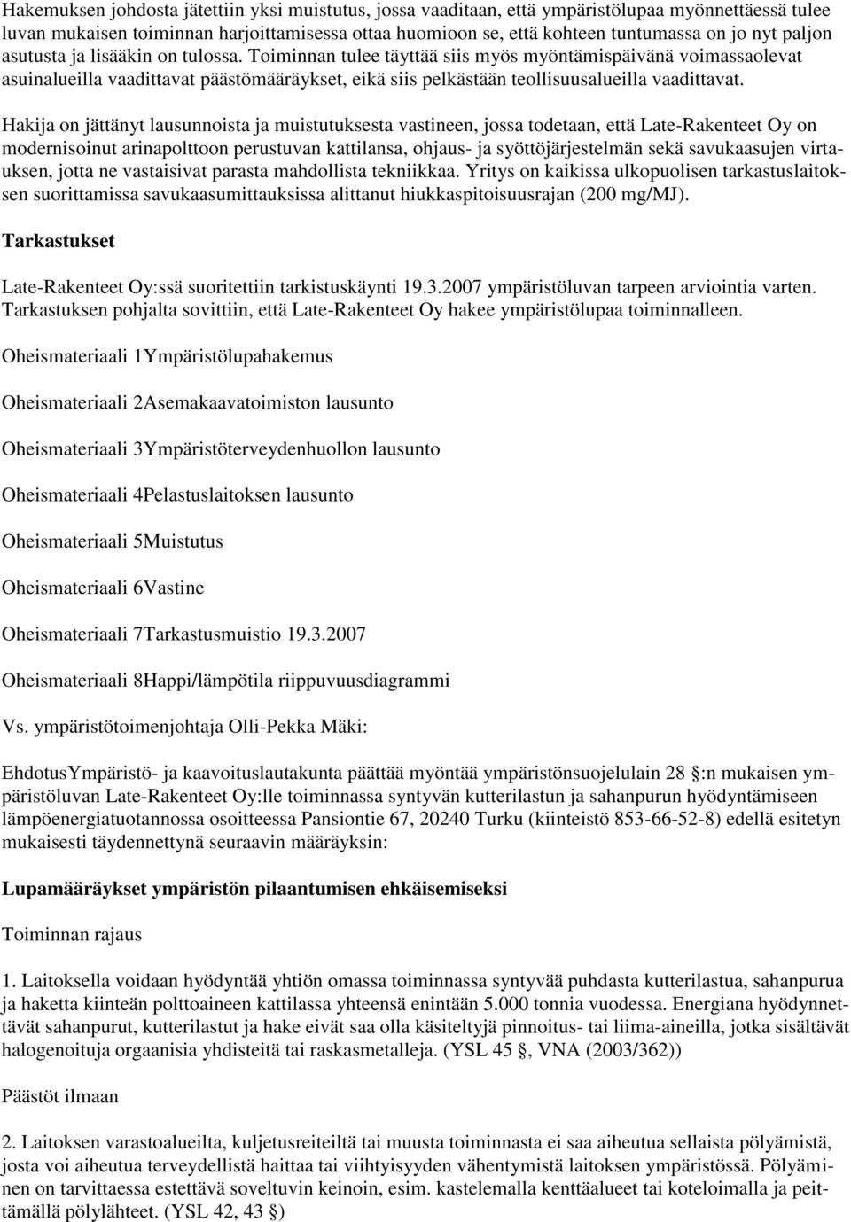 Toiminnan tulee täyttää siis myös myöntämispäivänä voimassaolevat asuinalueilla vaadittavat päästömääräykset, eikä siis pelkästään teollisuusalueilla vaadittavat.