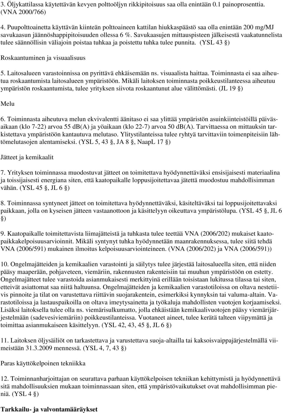 Savukaasujen mittauspisteen jälkeisestä vaakatunnelista tulee säännöllisin väliajoin poistaa tuhkaa ja poistettu tuhka tulee punnita. (YSL 43 ) Roskaantuminen ja visuaalisuus 5.