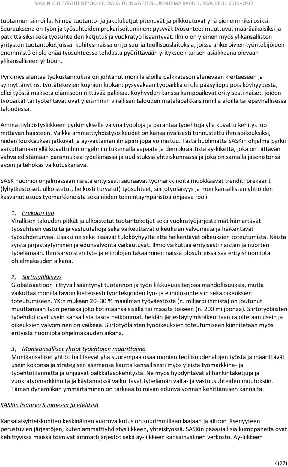 Ilmiö on yleinen myös ylikansallisten yritysten tuotantoketjuissa: kehitysmaissa on jo suuria teollisuuslaitoksia, joissa ahkeroivien työntekijöiden enemmistö ei ole enää työsuhteessa tehdasta