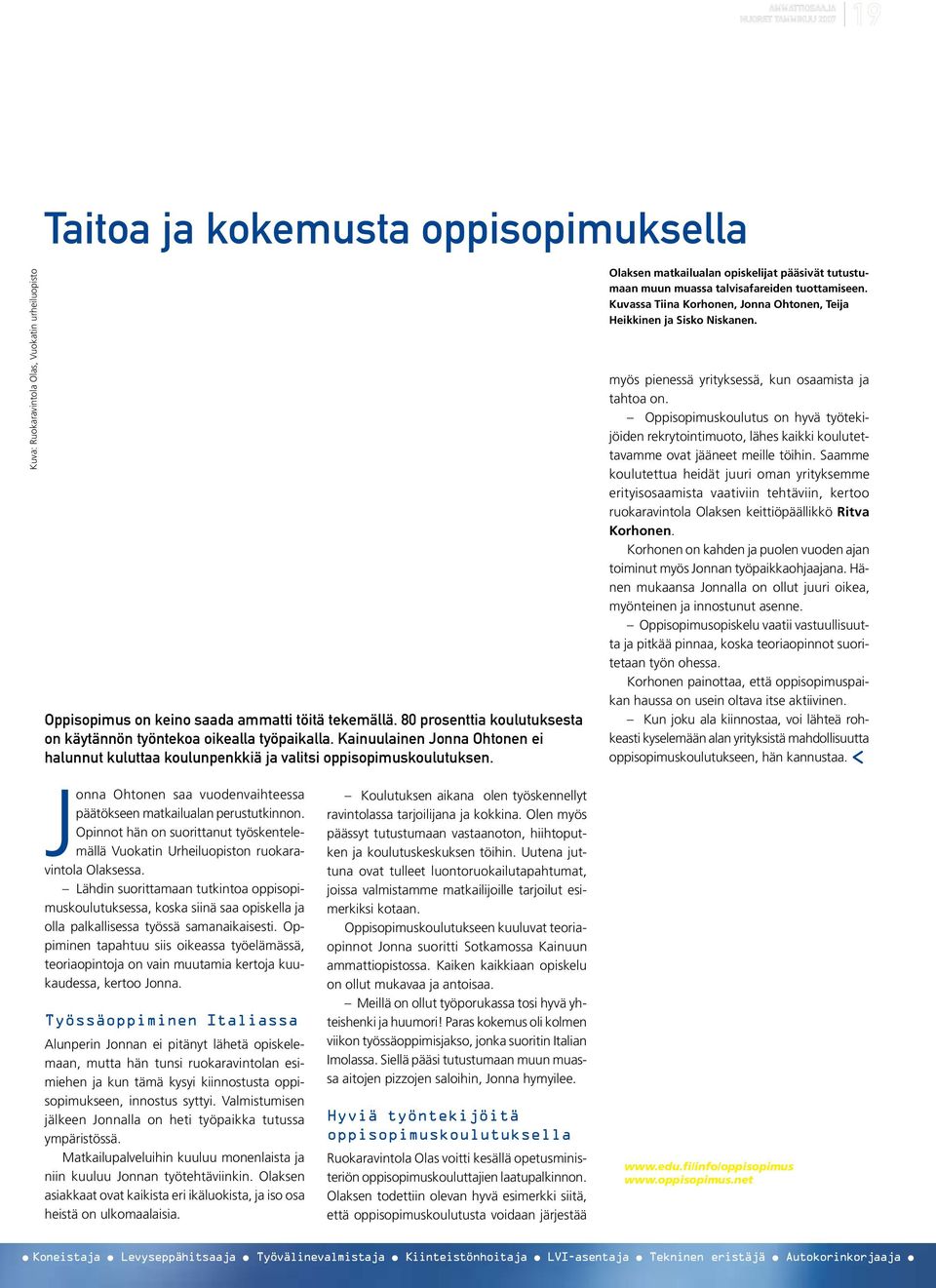 Olaksen matkailualan opiskelijat pääsivät tutustumaan muun muassa talvisafareiden tuottamiseen. Kuvassa Tiina Korhonen, Jonna Ohtonen, Teija Heikkinen ja Sisko Niskanen.