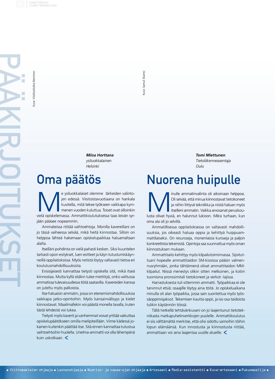 Ammateissa riittää vaihtoehtoja. Monilla kavereillani on jo tässä vaiheessa selvää, mikä heitä kiinnostaa. Silloin on helppoa lähteä hakemaan opiskelupaikkaa haluamaltaan alalta.