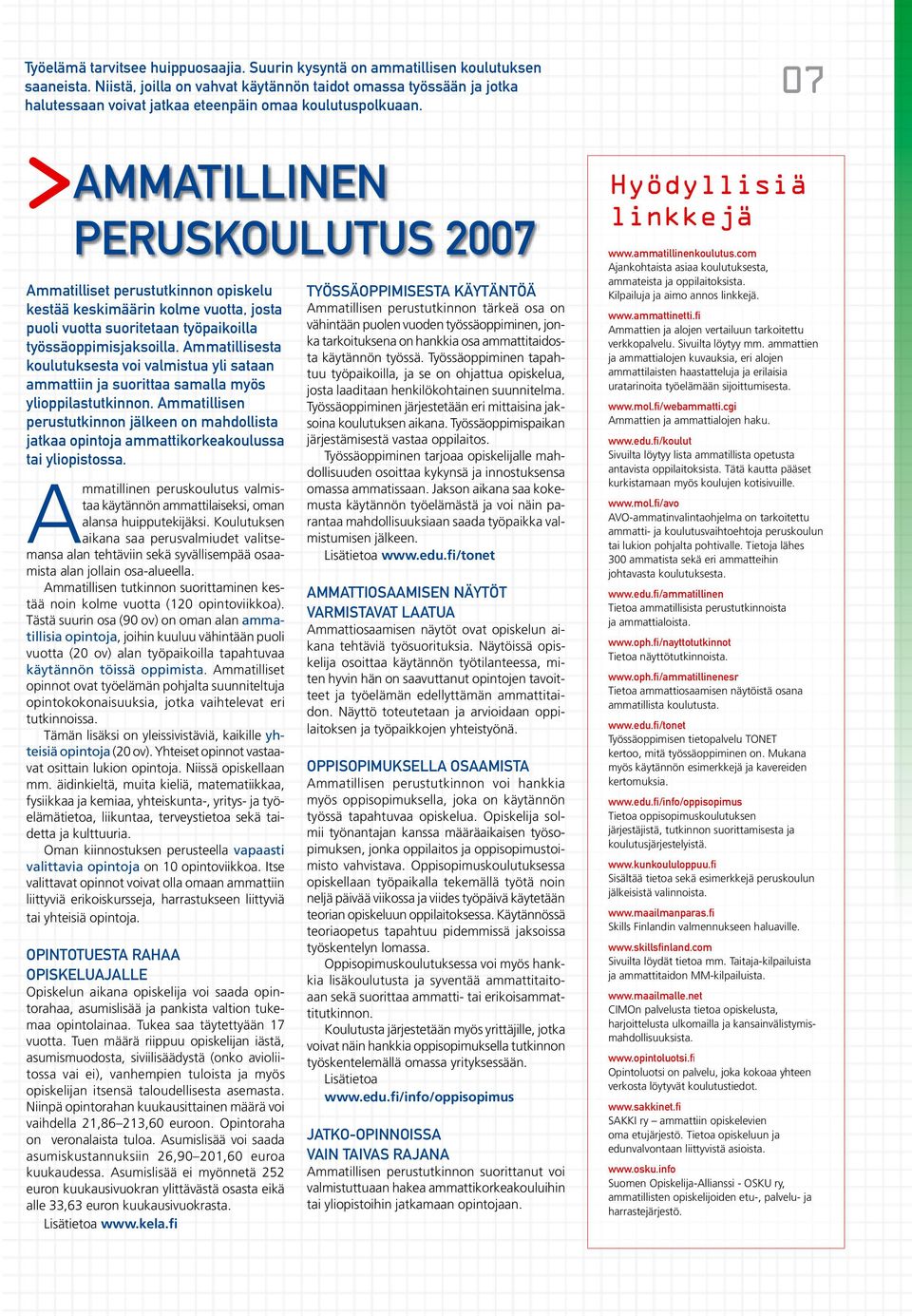 0 > Ammatillinen peruskoulutus 2007 Ammatilliset perustutkinnon opiskelu kestää keskimäärin kolme vuotta, josta puoli vuotta suoritetaan työpaikoilla työssäoppimisjaksoilla.