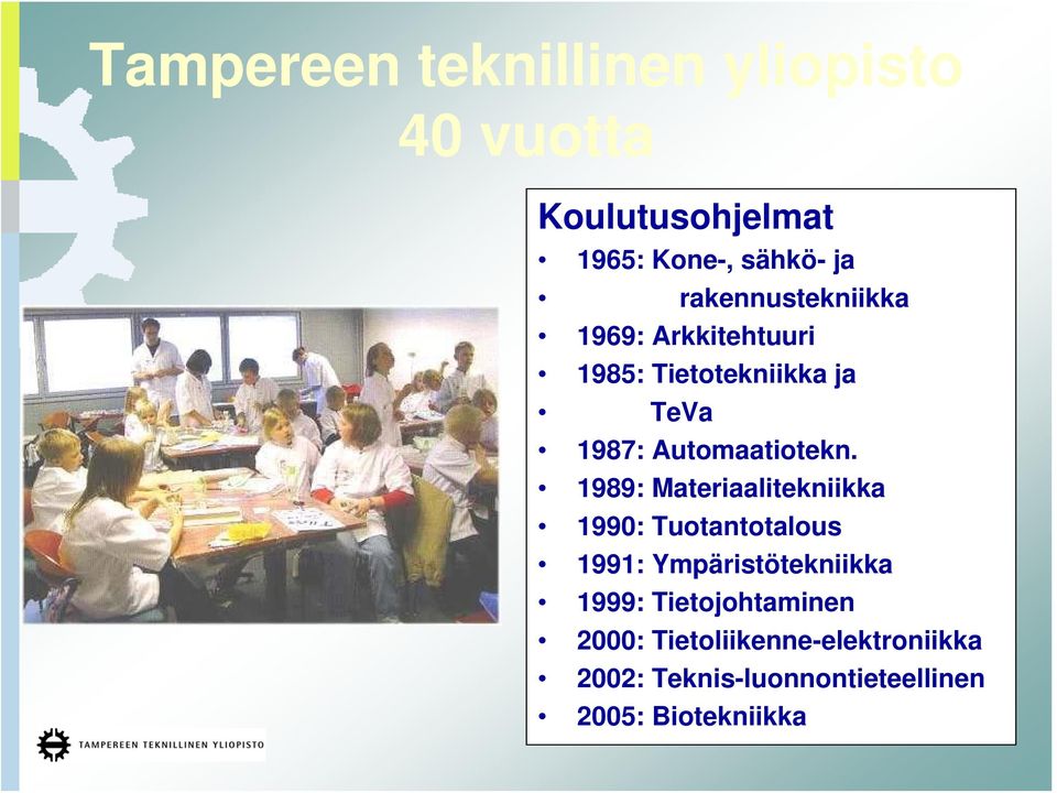 1989: Materiaalitekniikka 1990: Tuotantotalous 1991: Ympäristötekniikka 1999:
