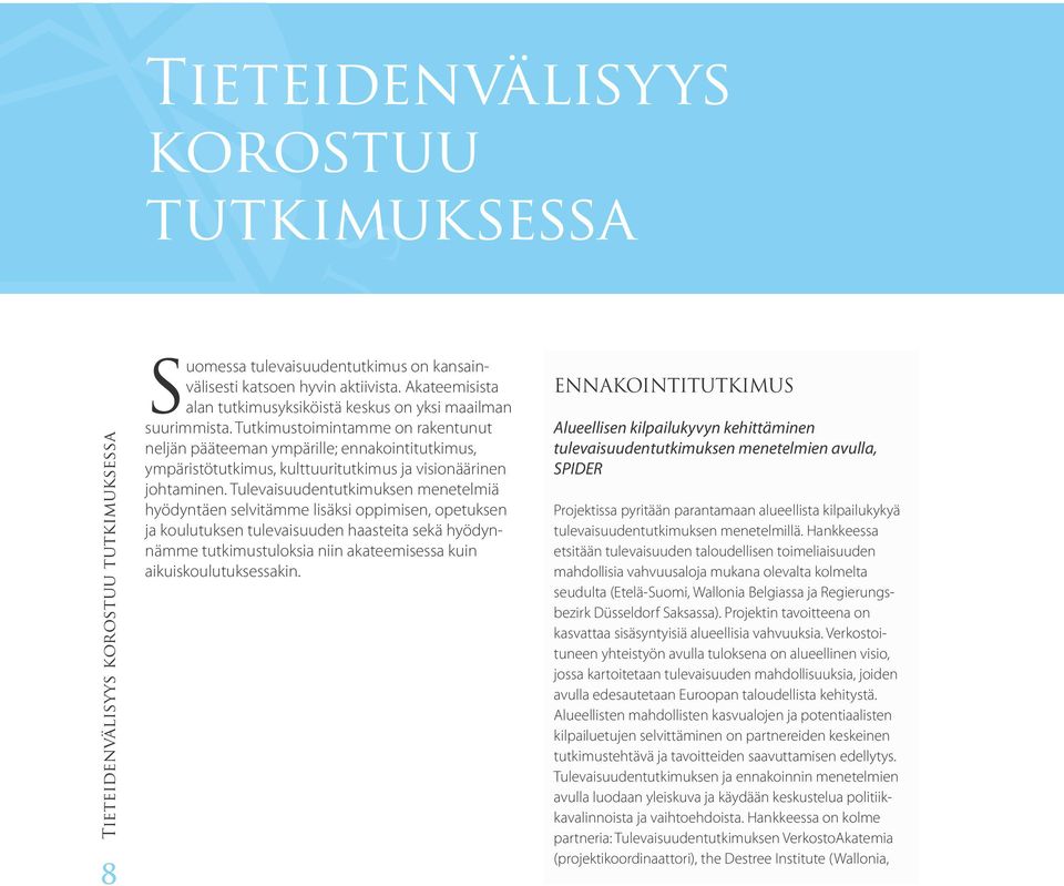 Tutkimustoimintamme on rakentunut neljän pääteeman ympärille; ennakointitutkimus, ympäristötutkimus, kulttuuritutkimus ja visionäärinen johtaminen.