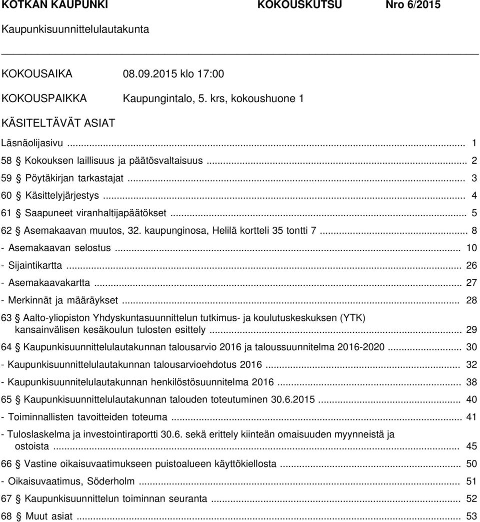 kaupunginosa, Helilä kortteli 35 tontti 7... 8 - Asemakaavan selostus... 10 - Sijaintikartta... 26 - Asemakaavakartta... 27 - Merkinnät ja määräykset.