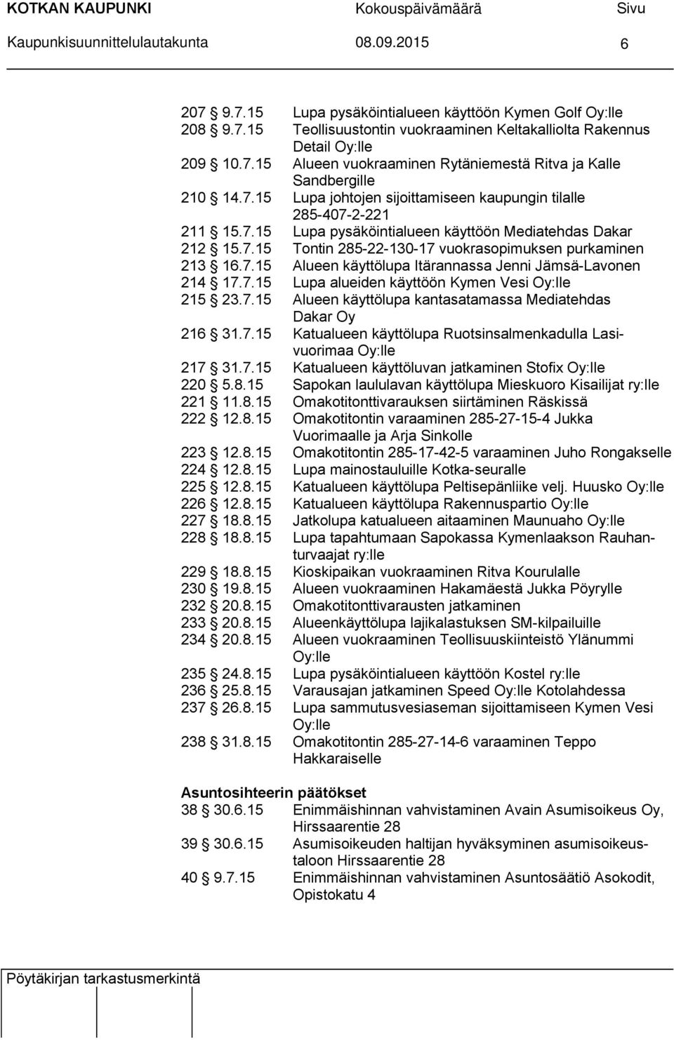 7.15 Tontin 285-22-130-17 vuokrasopimuksen purkaminen 213 16.7.15 Alueen käyttölupa Itärannassa Jenni Jämsä-Lavonen 214 17.7.15 Lupa alueiden käyttöön Kymen Vesi Oy:lle 215 23.7.15 Alueen käyttölupa kantasatamassa Mediatehdas Dakar Oy 216 31.