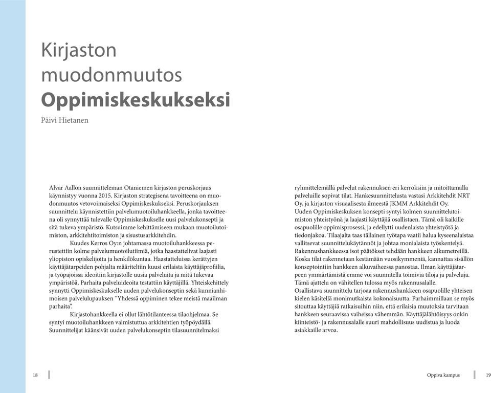 Peruskorjauksen suunnittelu käynnistettiin palvelumuotoiluhankkeella, jonka tavoitteena oli synnyttää tulevalle Oppimiskeskukselle uusi palvelukonsepti ja sitä tukeva ympäristö.