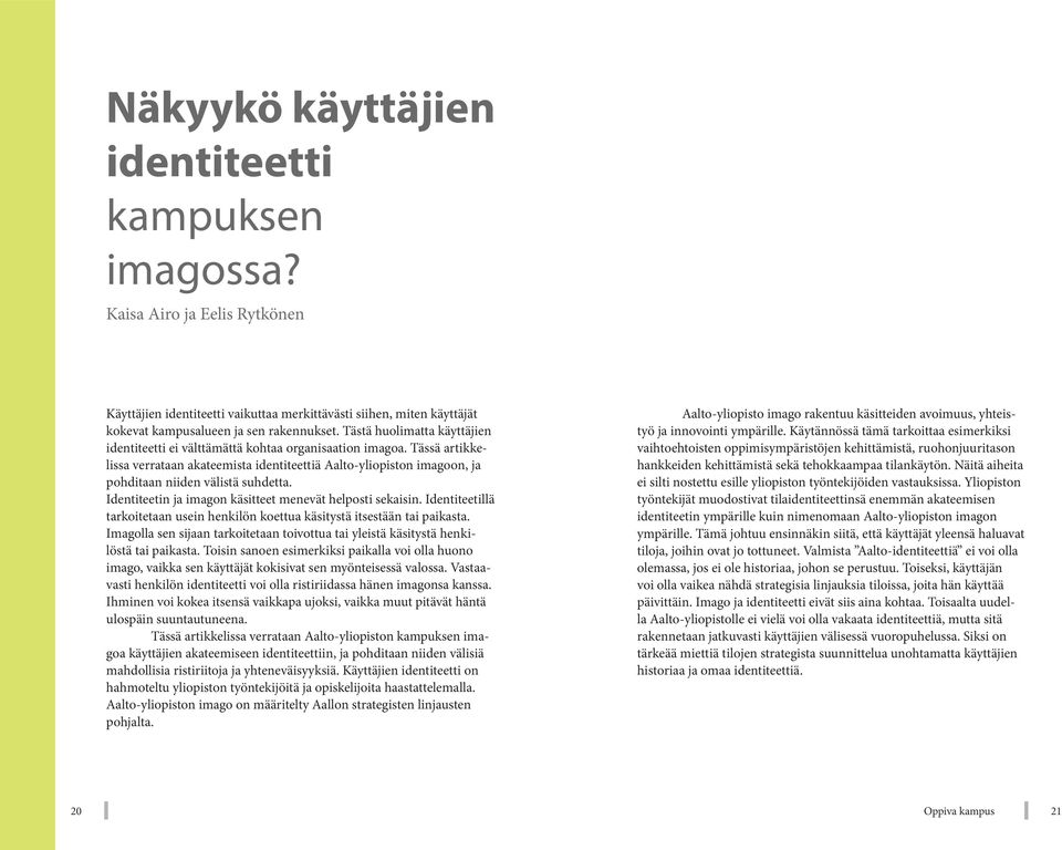 Tässä artikkelissa verrataan akateemista identiteettiä Aalto-yliopiston imagoon, ja pohditaan niiden välistä suhdetta. Identiteetin ja imagon käsitteet menevät helposti sekaisin.