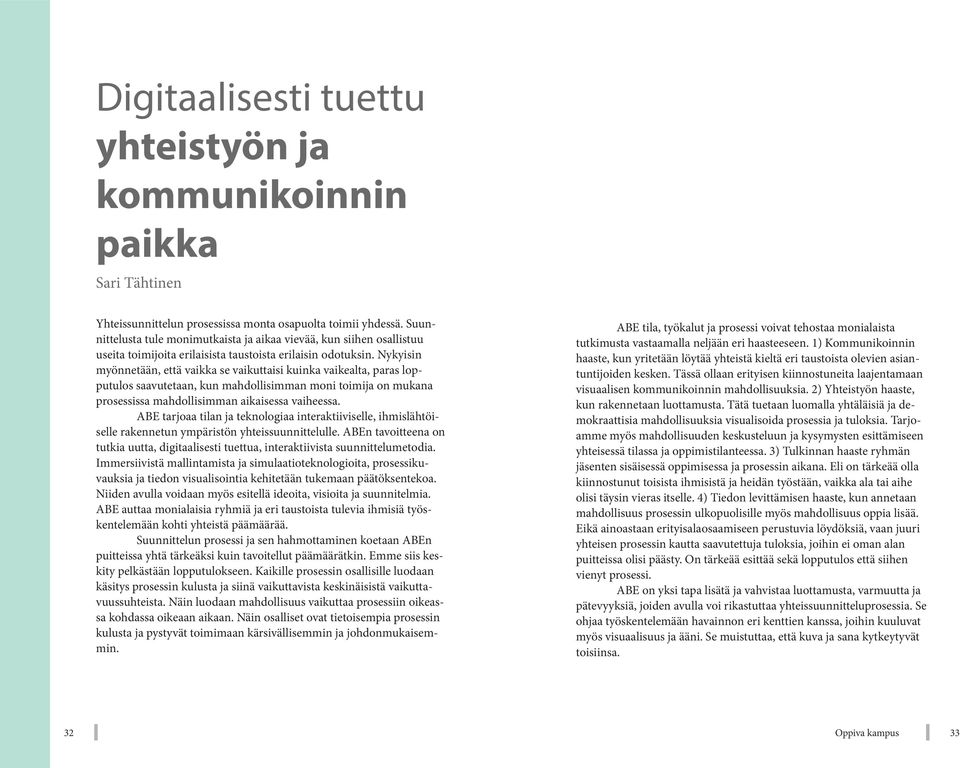 Nykyisin myönnetään, että vaikka se vaikuttaisi kuinka vaikealta, paras lopputulos saavutetaan, kun mahdollisimman moni toimija on mukana prosessissa mahdollisimman aikaisessa vaiheessa.