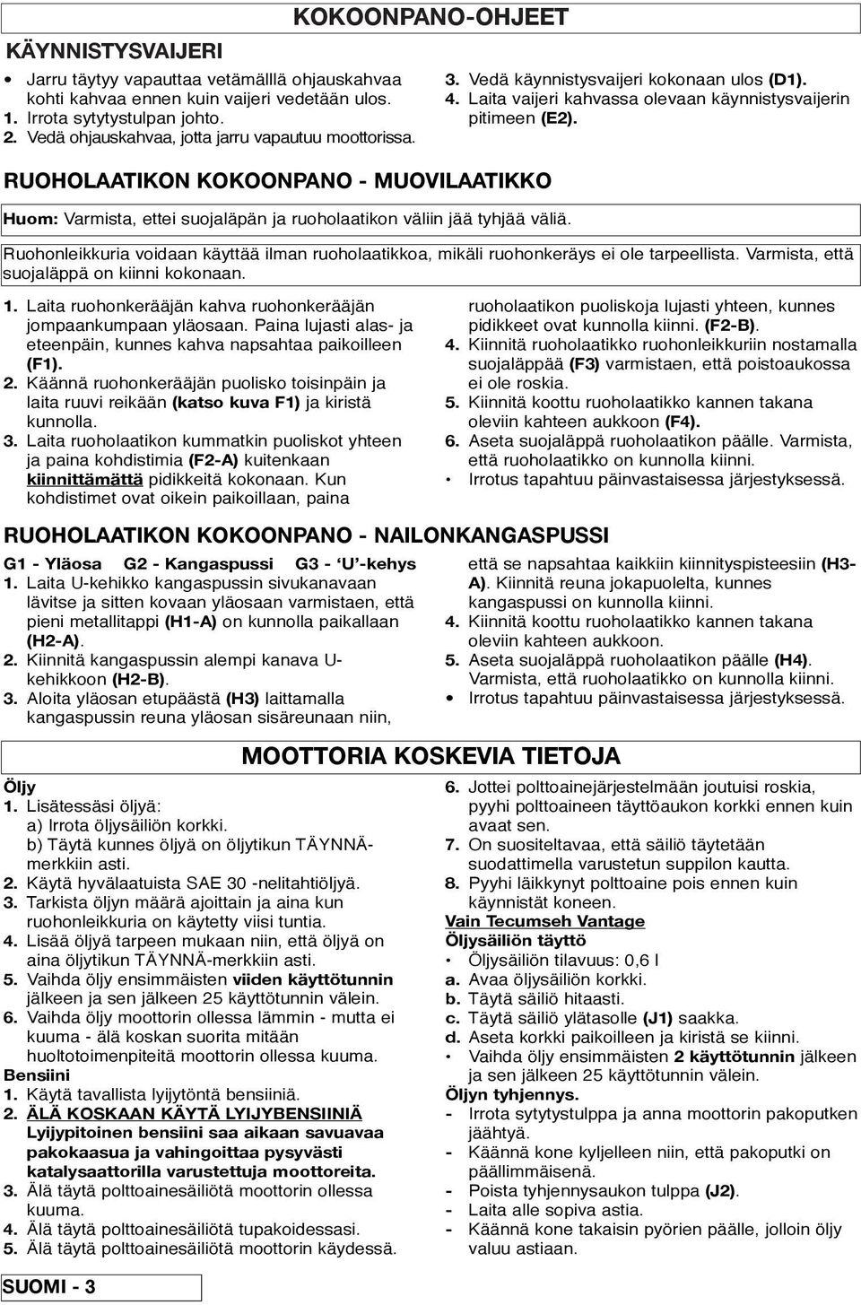 Laita vaijeri kahvassa olevaan käynnistysvaijerin pitimeen (E2). Ruohonleikkuria voidaan käyttää ilman ruoholaatikkoa, mikäli ruohonkeräys ei ole tarpeellista.