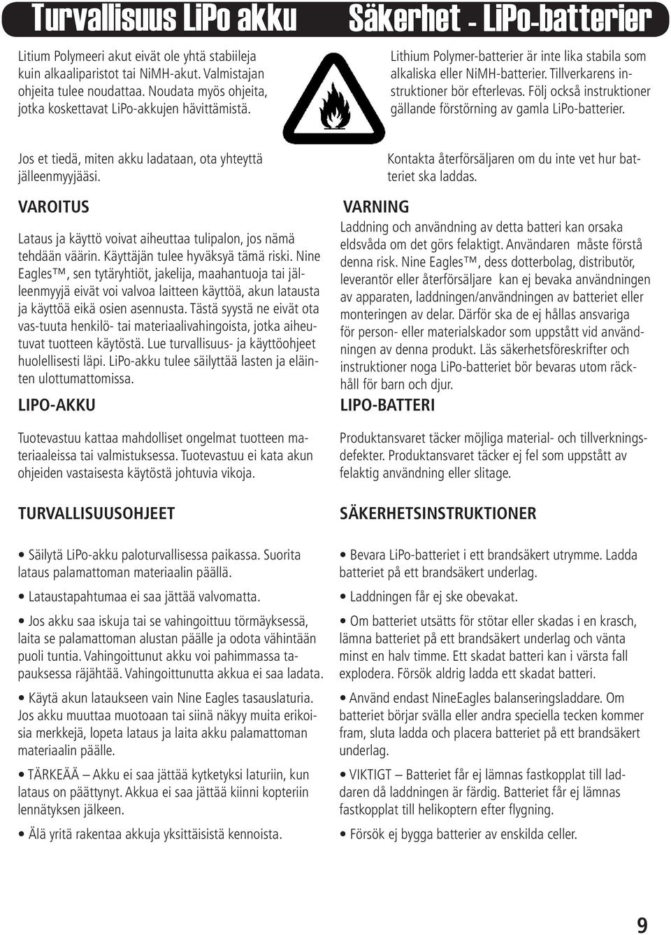 Tillverkarens instruktioner bör efterlevas. Följ också instruktioner gällande förstörning av gamla LiPo-batterier. Jos et tiedä, miten akku ladataan, ota yhteyttä jälleenmyyjääsi.