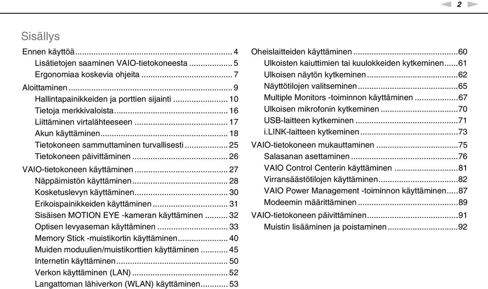 .. 28 Kosketuslevyn käyttäminen... 30 Erikoispainikkeiden käyttäminen... 31 Sisäisen MOTIO EYE -kameran käyttäminen... 32 Optisen levyaseman käyttäminen... 33 Memory Stick -muistikortin käyttäminen.