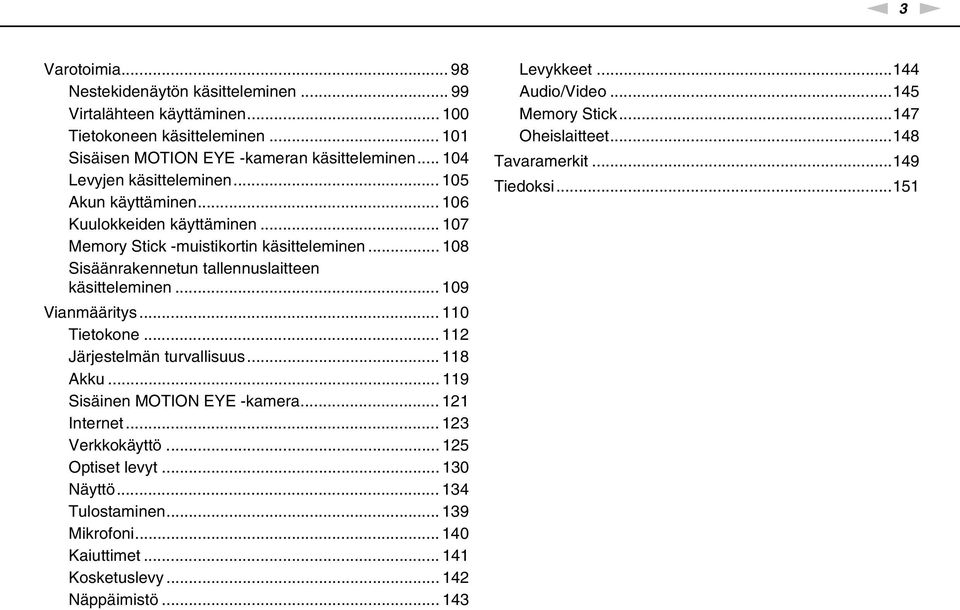 .. 108 Sisäänrakennetun tallennuslaitteen käsitteleminen... 109 Vianmääritys... 110 Tietokone... 112 Järjestelmän turvallisuus... 118 Akku... 119 Sisäinen MOTIO EYE -kamera... 121 Internet.