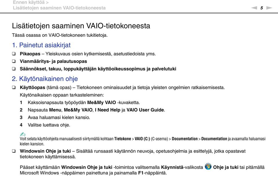 Käytönaikainen ohje Käyttöopas (tämä opas) Tietokoneen ominaisuudet ja tietoja yleisten ongelmien ratkaisemisesta.