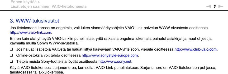 Ennen kuin otat yhteyttä VAIO-Linkiin puhelimitse, yritä ratkaista ongelma lukemalla painetut asiakirjat ja muut ohjeet ja käymällä muilla Sonyn WWW-sivustoilla.