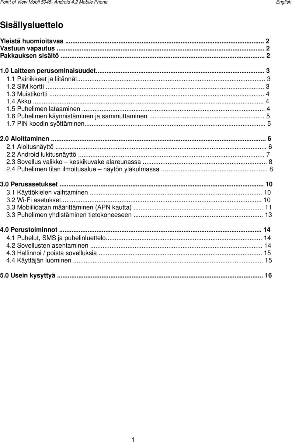 0 Aloittaminen... 6 2.1 Aloitusnäyttö... 6 2.2 Android lukitusnäyttö... 7 2.3 Sovellus valikko keskikuvake alareunassa... 8 2.4 Puhelimen tilan ilmoitusalue näytön yläkulmassa... 8 3.0 Perusasetukset.