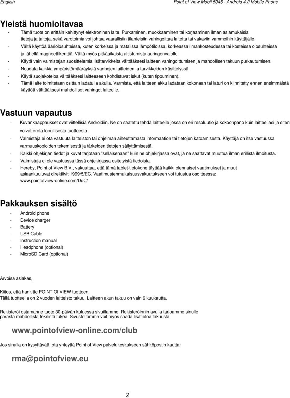 - Vältä käyttöä ääriolosuhteissa, kuten korkeissa ja matalissa lämpötiloissa, korkeassa ilmankosteudessa tai kosteissa olosuhteissa ja lähellä magneettikenttiä.