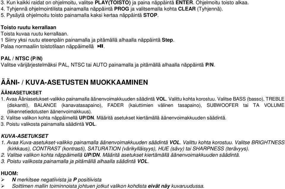 Toisto ruutu kerrallaan Toista kuvaa ruutu kerrallaan. 1 Siirry yksi ruutu eteenpäin painamalla ja pitämällä alhaalla näppäintä Step. Palaa normaaliin toistotilaan näppäimellä.