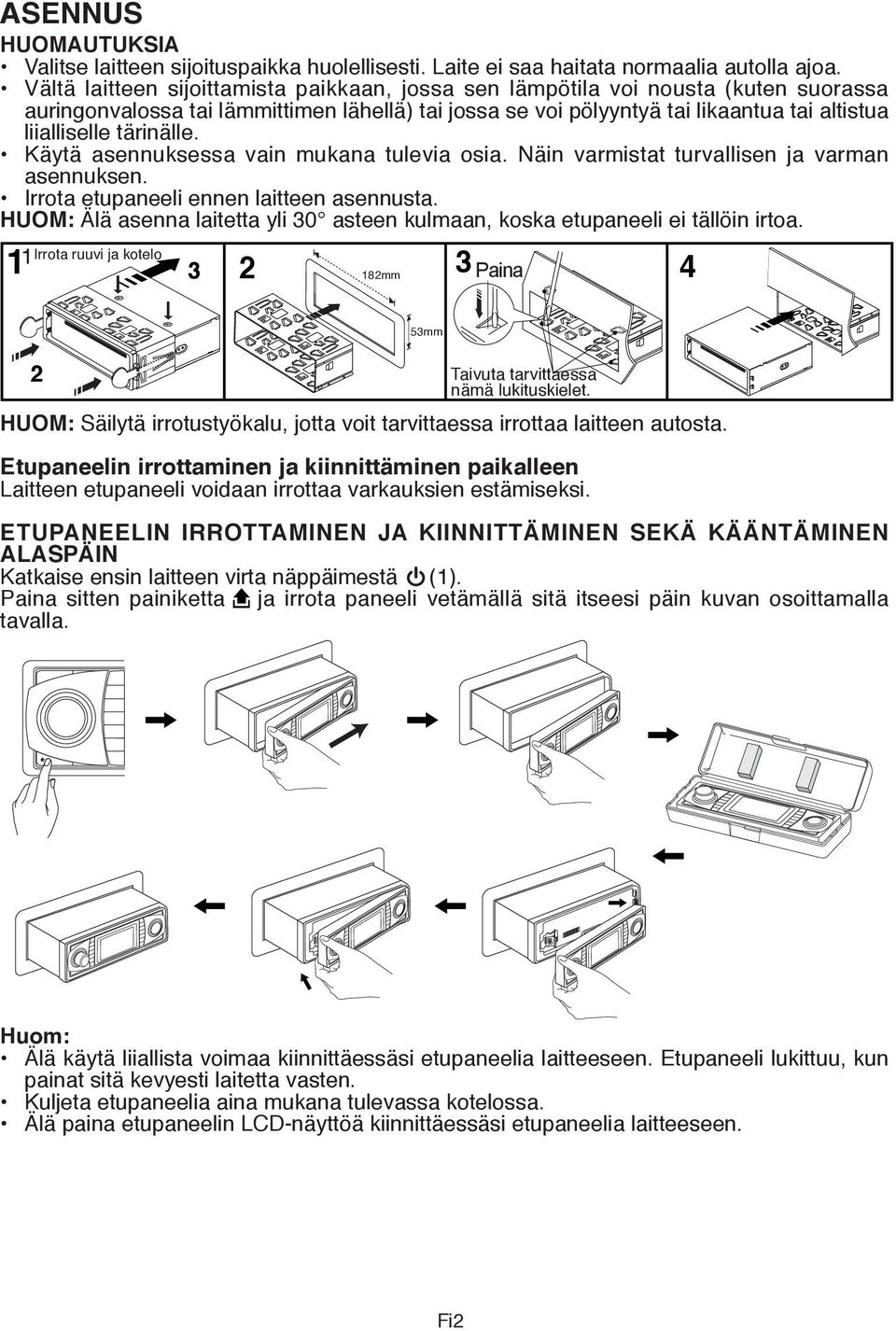 tärinälle. Käytä asennuksessa vain mukana tulevia osia. Näin varmistat turvallisen ja varman asennuksen. Irrota etupaneeli ennen laitteen asennusta.