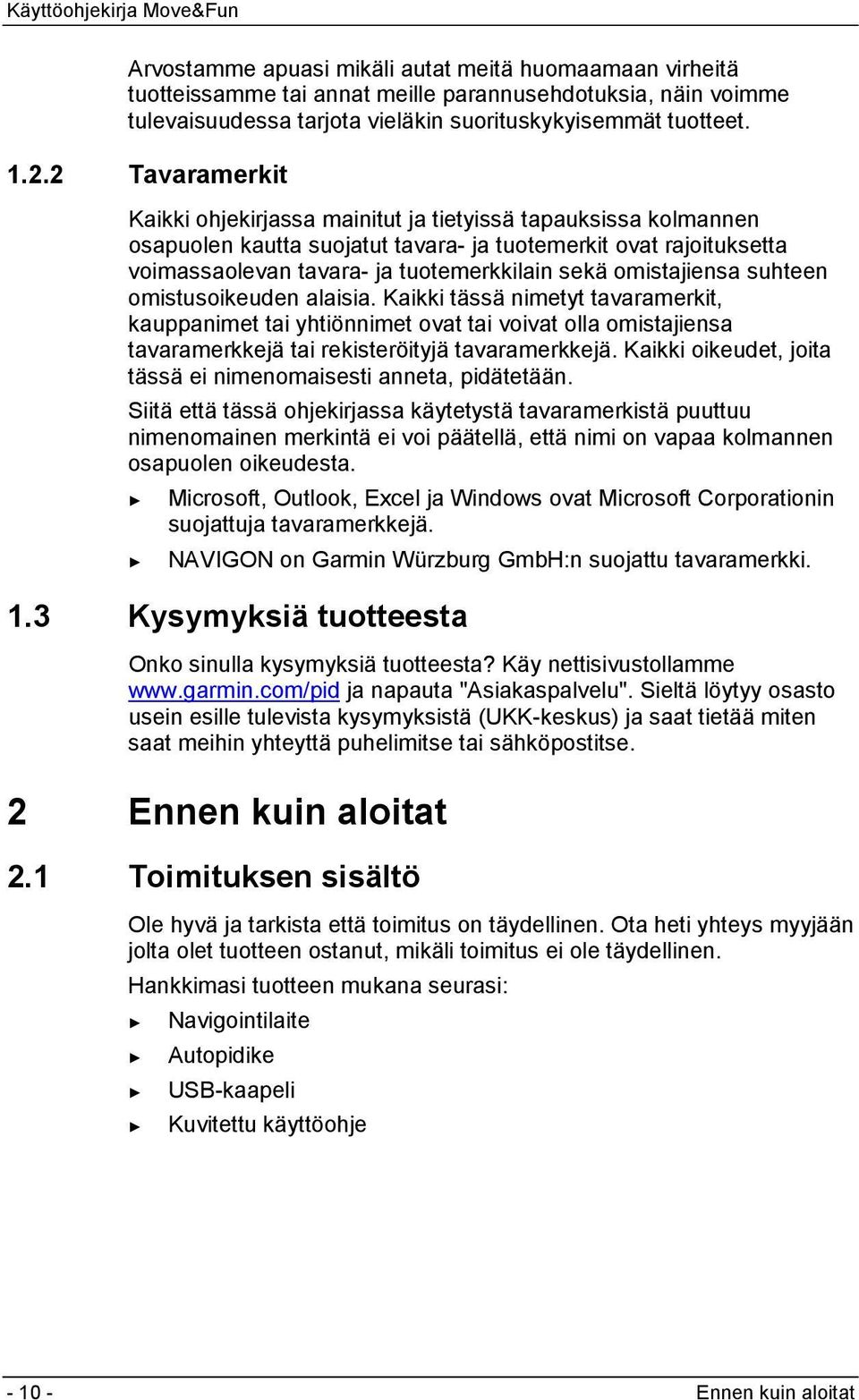 omistajiensa suhteen omistusoikeuden alaisia. Kaikki tässä nimetyt tavaramerkit, kauppanimet tai yhtiönnimet ovat tai voivat olla omistajiensa tavaramerkkejä tai rekisteröityjä tavaramerkkejä.