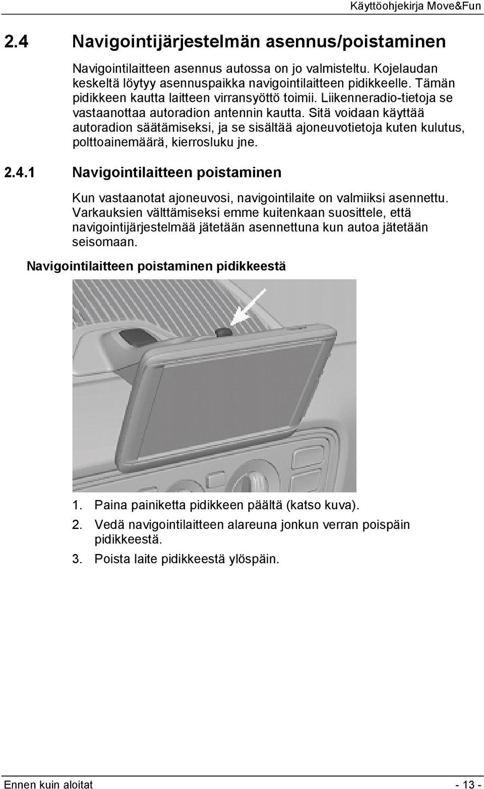 Sitä voidaan käyttää autoradion säätämiseksi, ja se sisältää ajoneuvotietoja kuten kulutus, polttoainemäärä, kierrosluku jne. 2.4.