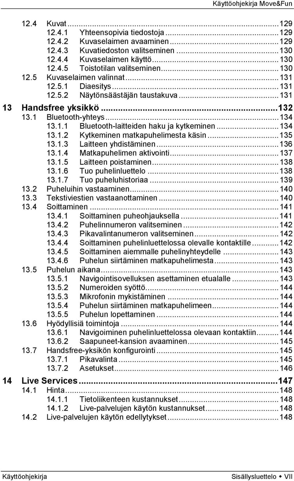 .. 134 13.1.2 Kytkeminen matkapuhelimesta käsin... 135 13.1.3 Laitteen yhdistäminen... 136 13.1.4 Matkapuhelimen aktivointi... 137 13.1.5 Laitteen poistaminen... 138 13.1.6 Tuo puhelinluettelo.