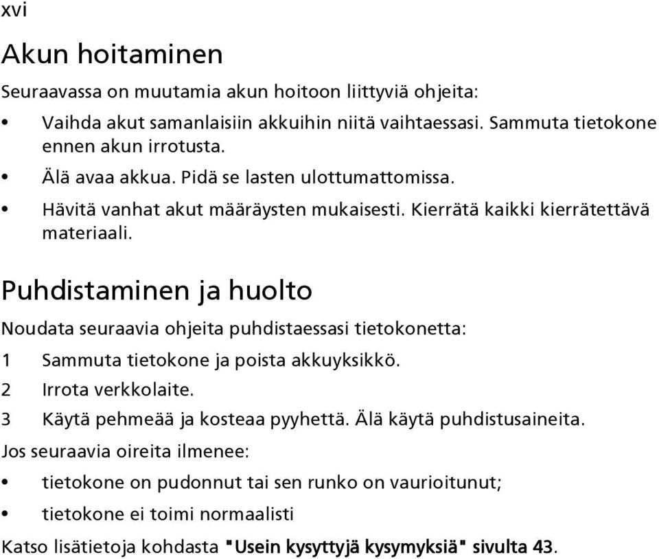 Puhdistaminen ja huolto Noudata seuraavia ohjeita puhdistaessasi tietokonetta: 1 Sammuta tietokone ja poista akkuyksikkö. 2 Irrota verkkolaite.