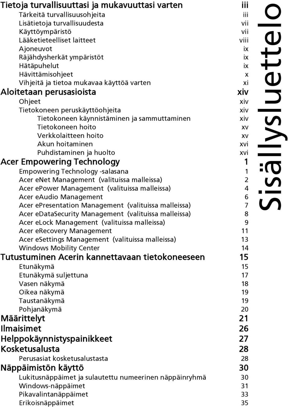 sammuttaminen xiv Tietokoneen hoito xv Verkkolaitteen hoito xv Akun hoitaminen xvi Puhdistaminen ja huolto xvi Acer Empowering Technology 1 Empowering Technology -salasana 1 Acer enet Management