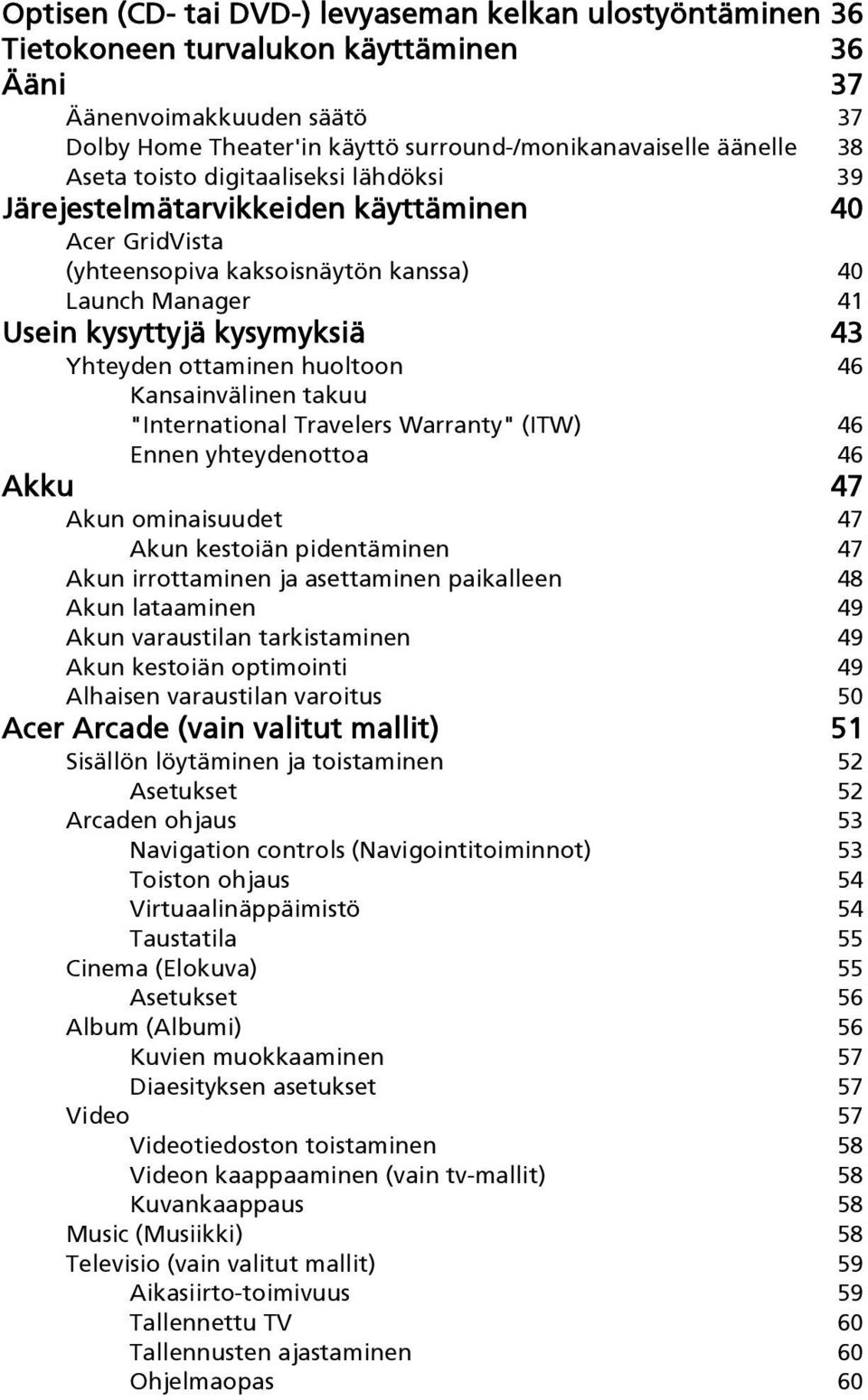 ottaminen huoltoon 46 Kansainvälinen takuu "International Travelers Warranty" (ITW) 46 Ennen yhteydenottoa 46 Akku 47 Akun ominaisuudet 47 Akun kestoiän pidentäminen 47 Akun irrottaminen ja