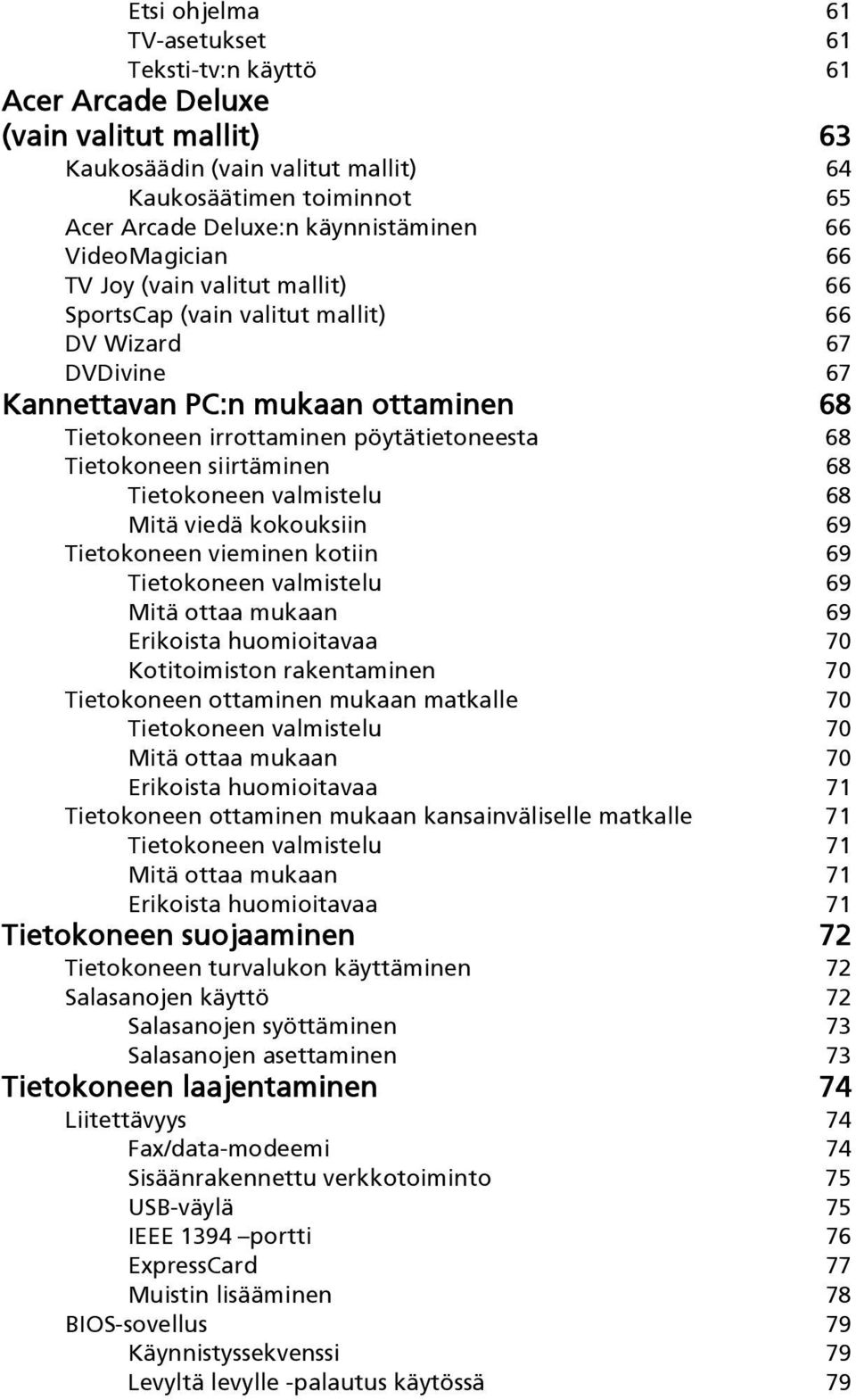 Tietokoneen siirtäminen 68 Tietokoneen valmistelu 68 Mitä viedä kokouksiin 69 Tietokoneen vieminen kotiin 69 Tietokoneen valmistelu 69 Mitä ottaa mukaan 69 Erikoista huomioitavaa 70 Kotitoimiston