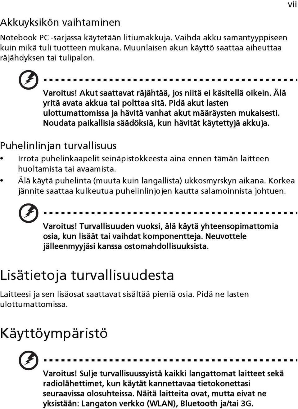Noudata paikallisia säädöksiä, kun hävität käytettyjä akkuja. Puhelinlinjan turvallisuus Irrota puhelinkaapelit seinäpistokkeesta aina ennen tämän laitteen huoltamista tai avaamista.