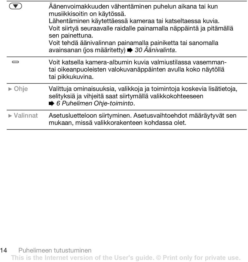 Voit katsella kamera-albumin kuvia valmiustilassa vasemmantai oikeanpuoleisten valokuvanäppäinten avulla koko näytöllä tai pikkukuvina.