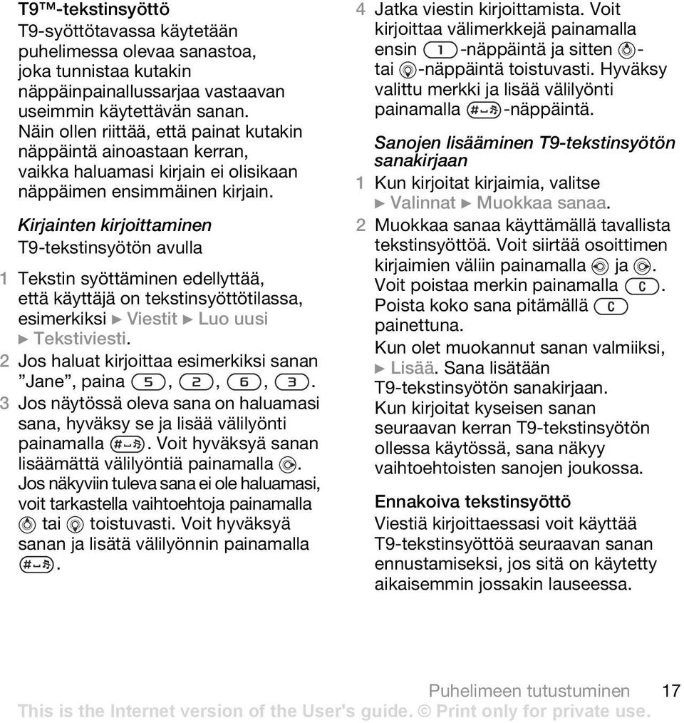 Kirjainten kirjoittaminen T9-tekstinsyötön avulla 1 Tekstin syöttäminen edellyttää, että käyttäjä on tekstinsyöttötilassa, esimerkiksi } Viestit } Luo uusi } Tekstiviesti.