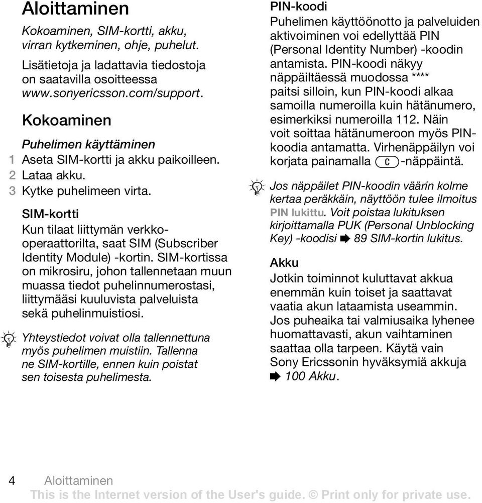 SIM-kortti Kun tilaat liittymän verkkooperaattorilta, saat SIM (Subscriber Identity Module) -kortin.