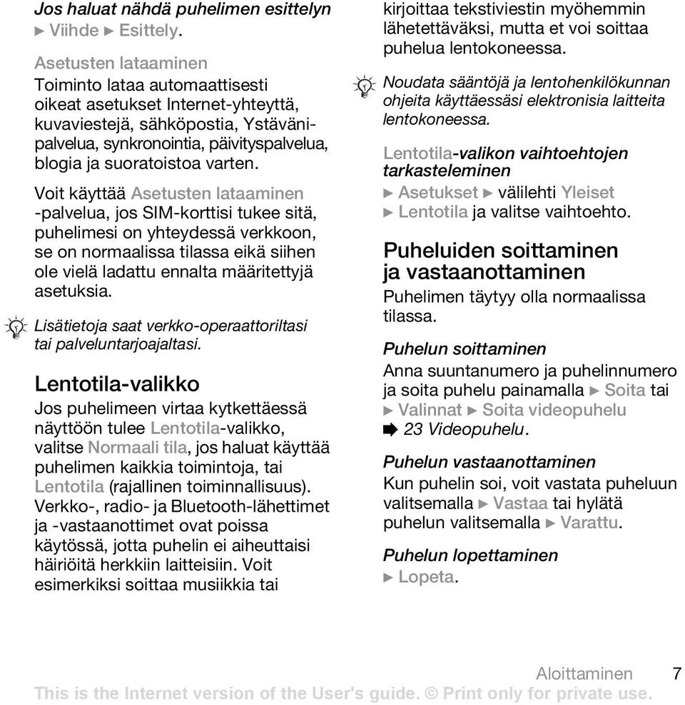 Voit käyttää Asetusten lataaminen -palvelua, jos SIM-korttisi tukee sitä, puhelimesi on yhteydessä verkkoon, se on normaalissa tilassa eikä siihen ole vielä ladattu ennalta määritettyjä asetuksia.