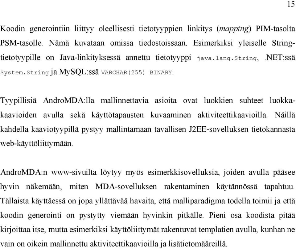 Tyypillisiä AndroMDA:lla mallinnettavia asioita ovat luokkien suhteet luokkakaavioiden avulla sekä käyttötapausten kuvaaminen aktiviteettikaavioilla.