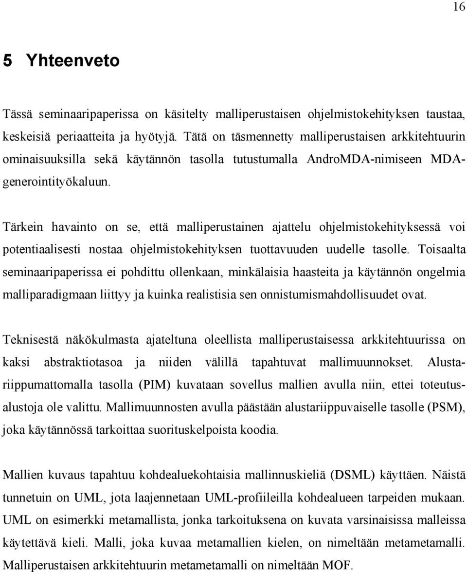 Tärkein havainto on se, että malliperustainen ajattelu ohjelmistokehityksessä voi potentiaalisesti nostaa ohjelmistokehityksen tuottavuuden uudelle tasolle.