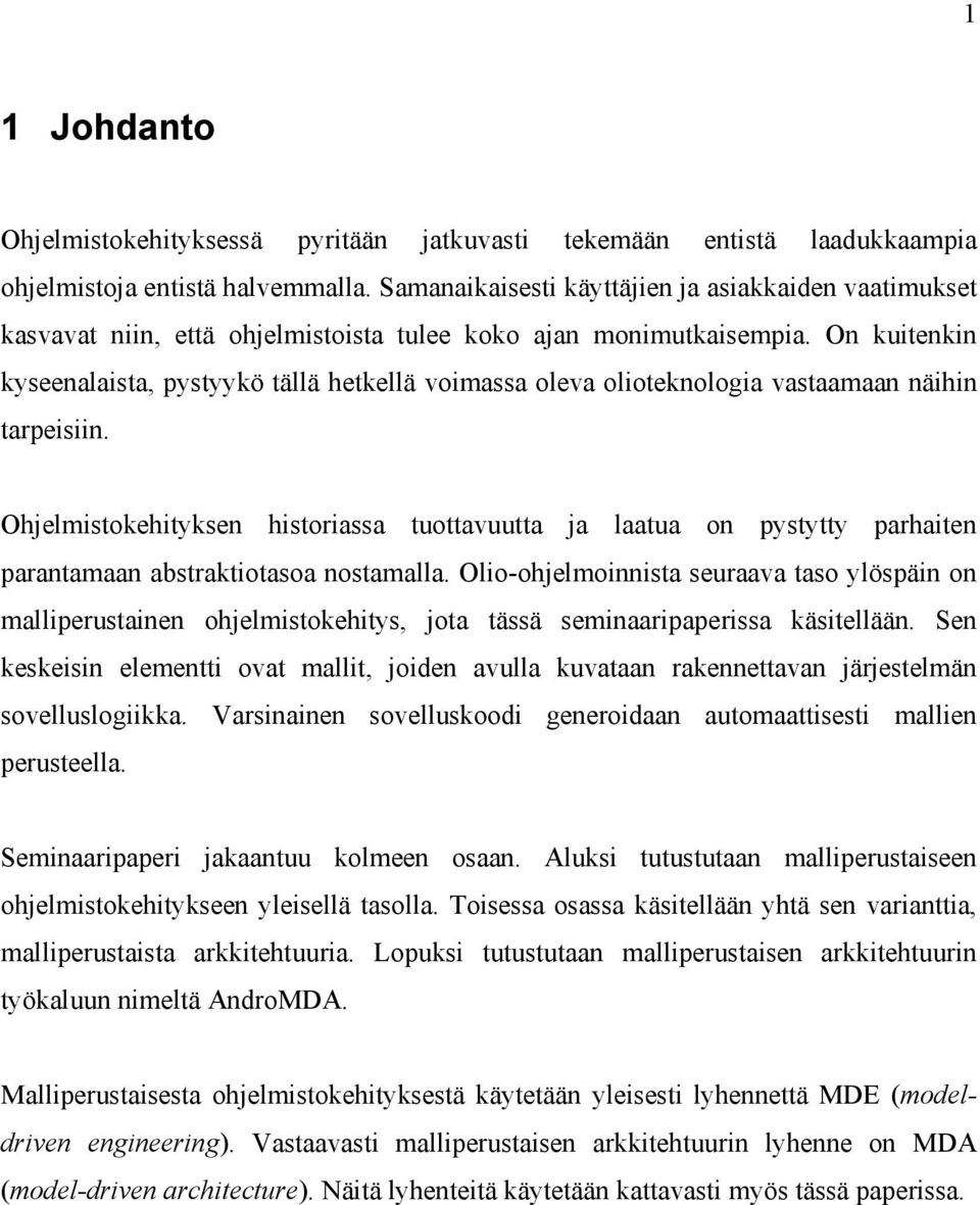 On kuitenkin kyseenalaista, pystyykö tällä hetkellä voimassa oleva olioteknologia vastaamaan näihin tarpeisiin.