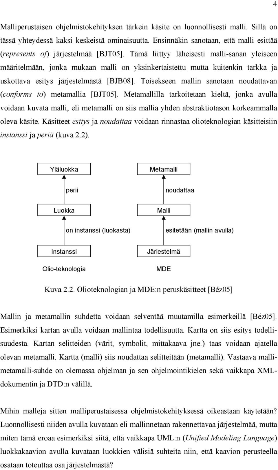 Tämä liittyy läheisesti malli-sanan yleiseen määritelmään, jonka mukaan malli on yksinkertaistettu mutta kuitenkin tarkka ja uskottava esitys järjestelmästä [BJB08].